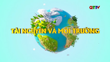 Chuyên mục: Tài nguyên và Môi trường tháng 8/2025| QTTV