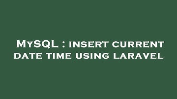 MySQL : insert current date time using laravel