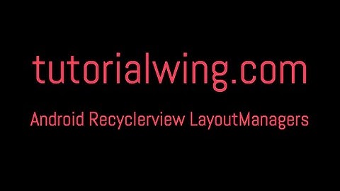 tutorialwing android recyclerview layoutmanagers output
