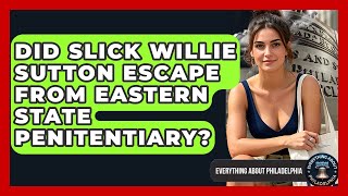Did Slick Willie Sutton Escape From Eastern State Penitentiary - Everything About Philadelphia