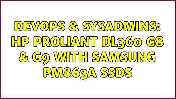 DevOps & SysAdmins: HP Proliant DL360 G8 & G9 with SAMSUNG PM863a SSDs (2 Solutions!!)
