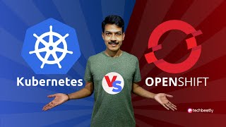 Kubernetes vs OpenShift - 15 Facts You Should Know | techbeatly
