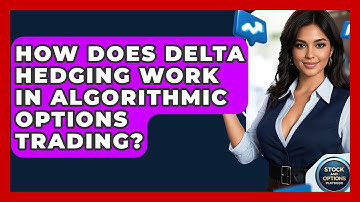 How Does Delta Hedging Work In Algorithmic Options Trading? - Stock and Options Playbook