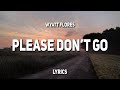 Wyatt flores  please dont go lyrics