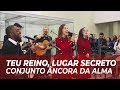 TEU REINO,LUGAR SECRETO - CONJUNTO ÂNCORA DA ALMA