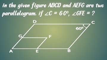 CBSE 9th | in the given figure ABCD and AEFG are two parallelogram if ∠C = 60⁰, ∠GFE = ?