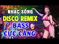 Nhạc Trẻ 8x 9x Remix - Nhạc Sống Disco Remix DJ CỰC BỐC Bass Căng Đét - Nhạc Test Loa Chuẩn Nhất