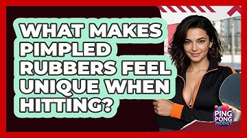 What Makes Pimpled Rubbers Feel Unique When Hitting? - Ping Pong Prodigy