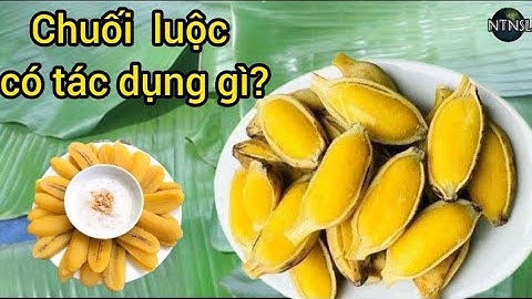 Sức khỏe: Chuối luộc có tác dụng gì - NTN SL