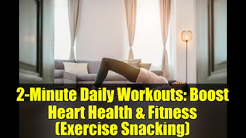 2-Minute Daily Workouts: Boost Heart Health & Fitness (Exercise Snacking)