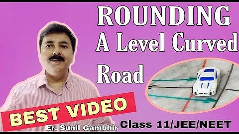 ROUNDING A Level Curved Road, BEST Video On YOU TUBE, Physics Class 11.