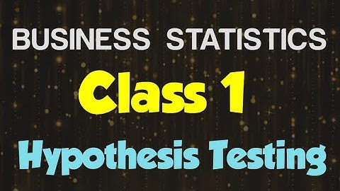 Business Statistics (Chapter: Hypothesis Testing)(Class 1)