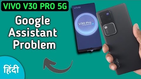 Vivo v30 Pro Google assistant not working, how to fix Google assistant problem in Vivo v30 Pro
