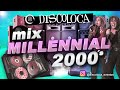 Mix millennial 2000s  dj discoloca  beth  merche  bisbal  camela  mnica naranjo  los caos