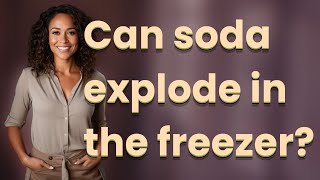 Can soda explode in the freezer?