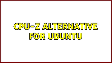 cpu-z alternative for ubuntu (2 Solutions!!)