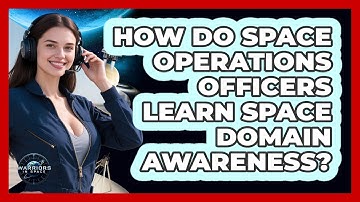 How Do Space Operations Officers Learn Space Domain Awareness? - Warriors In Space