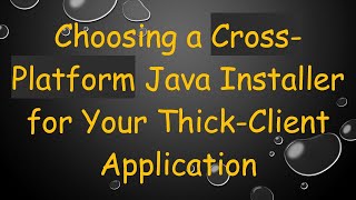 Choosing a Cross-Platform Java Installer for Your Thick-Client Application