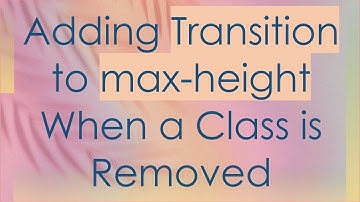 Adding Transition to max-height When a Class is Removed