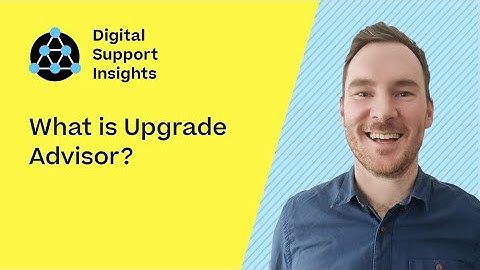 What is Upgrade Advisor? | Digital Support Insights