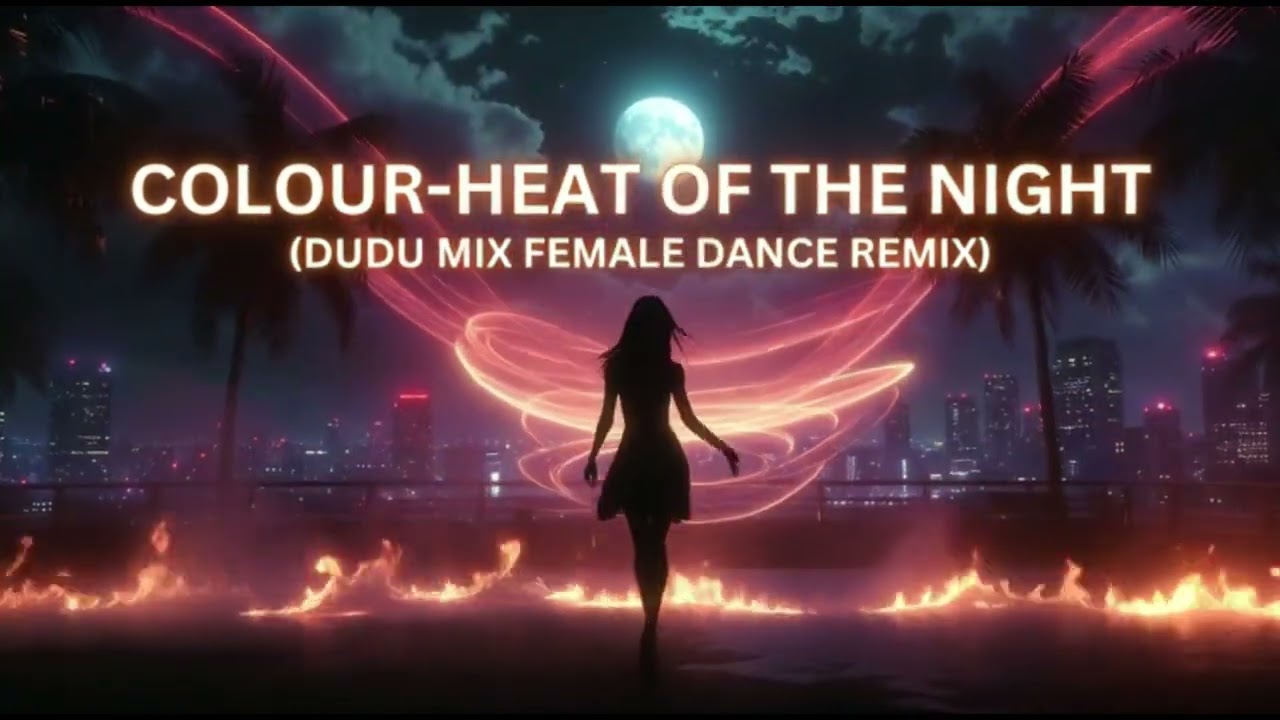 COLOUR - HEAT OF THE NIGHT (DUDU MIX FEMALE DANCE REMIX)