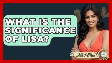 What Is The Significance Of Lisa? - Exploring Ancient Myths