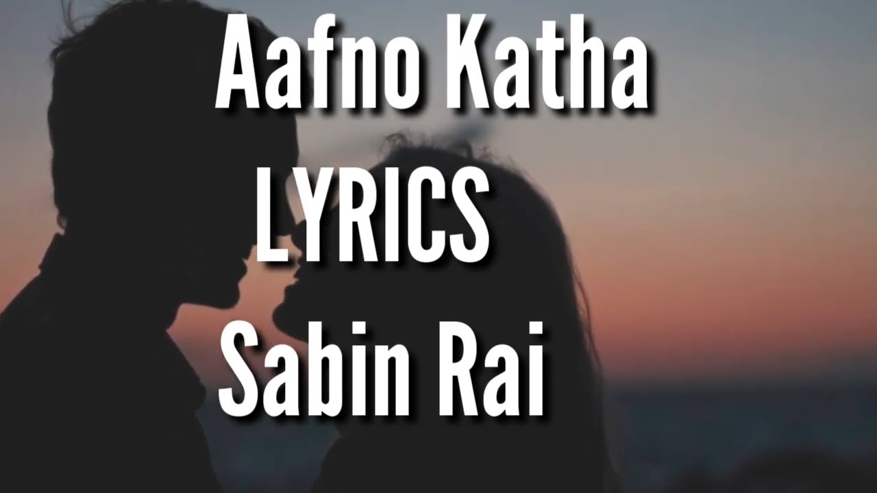 Aafno Katha LYRICS Sabin RaiSuruwat kasari garnu ma aafno katha  lyrical video