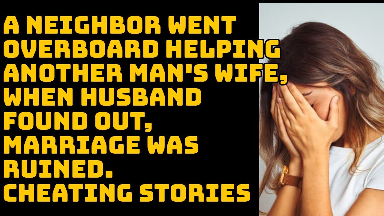 A Neighbor Went Overboard Helping Another Mans Wife When Husband