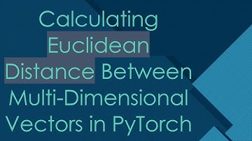 Calculating Euclidean Distance Between Multi-Dimensional Vectors in PyTorch