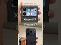Xiaomi 17 Vs iPhone 17