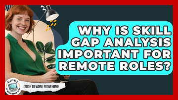 Why Is Skill Gap Analysis Important For Remote Roles? - Guide To Work From Home