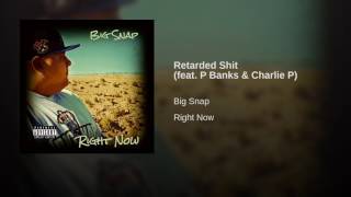 (Audio Only) Big Snap - Retarded Shit feat  P Banks & Charlie P