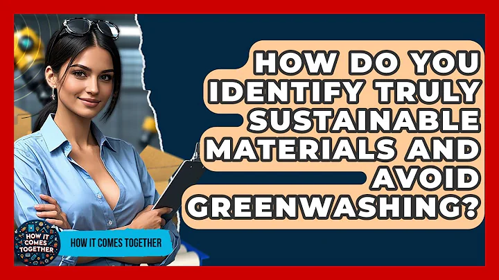 How Do You Identify Truly Sustainable Materials And Avoid Greenwashing? - How It Comes Together
