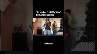 “B*tch Don’t Kill My Vibe”By Kendrick Lamar (Violin Solo) #kendricklamar #violin #youngrheese #fyp