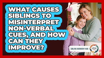 What Causes Siblings To Misinterpret Non-verbal Cues, And How Can They Improve?