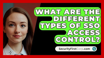 What Are The Different Types Of SSO Access Control? - SecurityFirstCorp.com