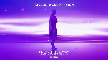 Taylor Kade, Fixion - Better This Way (Danny Olson Remix)