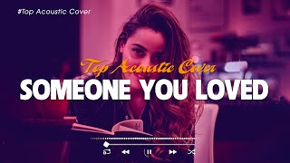 Someone You Loved 🎤 Top Hit Acoustic Songs 2023 🎧 Trending TikTok Songs Cover