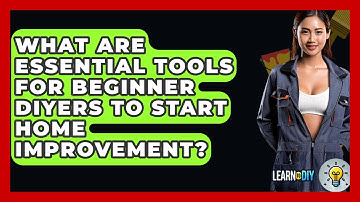 What Are Essential Tools for Beginner DIYers to Start Home Improvement? - LearnToDIY360.com