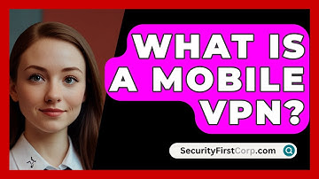What Is A Mobile VPN? - SecurityFirstCorp.com