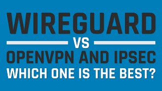 WireGuard vs OpenVPN and IPSec - Which one is the best?