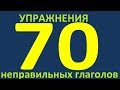 УПРАЖНЕНИЯ - 70 НЕПРАВИЛЬНЫХ ГЛАГОЛОВ. НЕПРАВИЛЬНЫЕ ГЛАГОЛЫ АНГЛИЙСКОГО ЯЗЫКА. АНГЛИЙСКИЙ ЯЗЫК