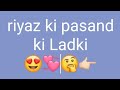 Riyaz ki gf  riyaz ke papa ki pasand ki ladki  alphabet name walo ka status