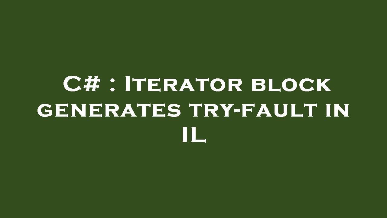 C Iterator block generates tryfault in IL YouTube