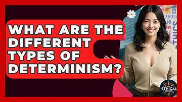 What Are The Different Types Of Determinism? - The Ethical Compass