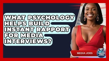 What Psychology Helps Build Instant Rapport For Media Interviews? - Media Jobs