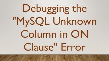 Debugging the "MySQL Unknown Column in ON Clause" Error