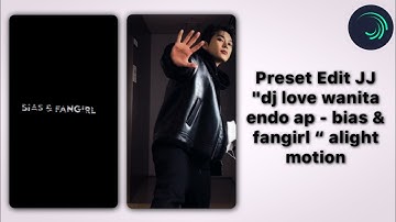 PRESET edit jedag jedug "dj love wanita endo ap - bias & fangirl “ alight motion