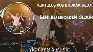 Kurtuluş Kuş & Burak Bulut Beni Bu Geceden Öldür Remix [ Yigit Remix Music ] Resimi