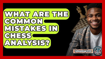 What Are The Common Mistakes In Chess Analysis? - The Board Game Xpert